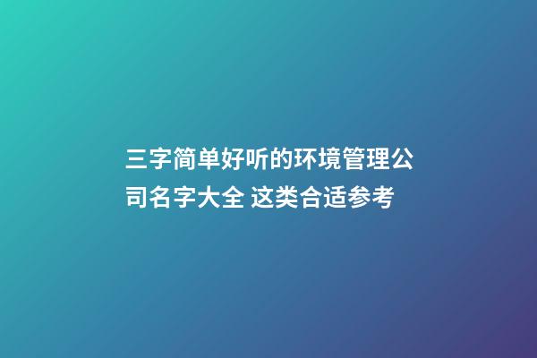 三字简单好听的环境管理公司名字大全 这类合适参考